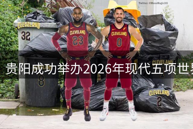 贵阳成功举办2026年现代五项世界锦标赛